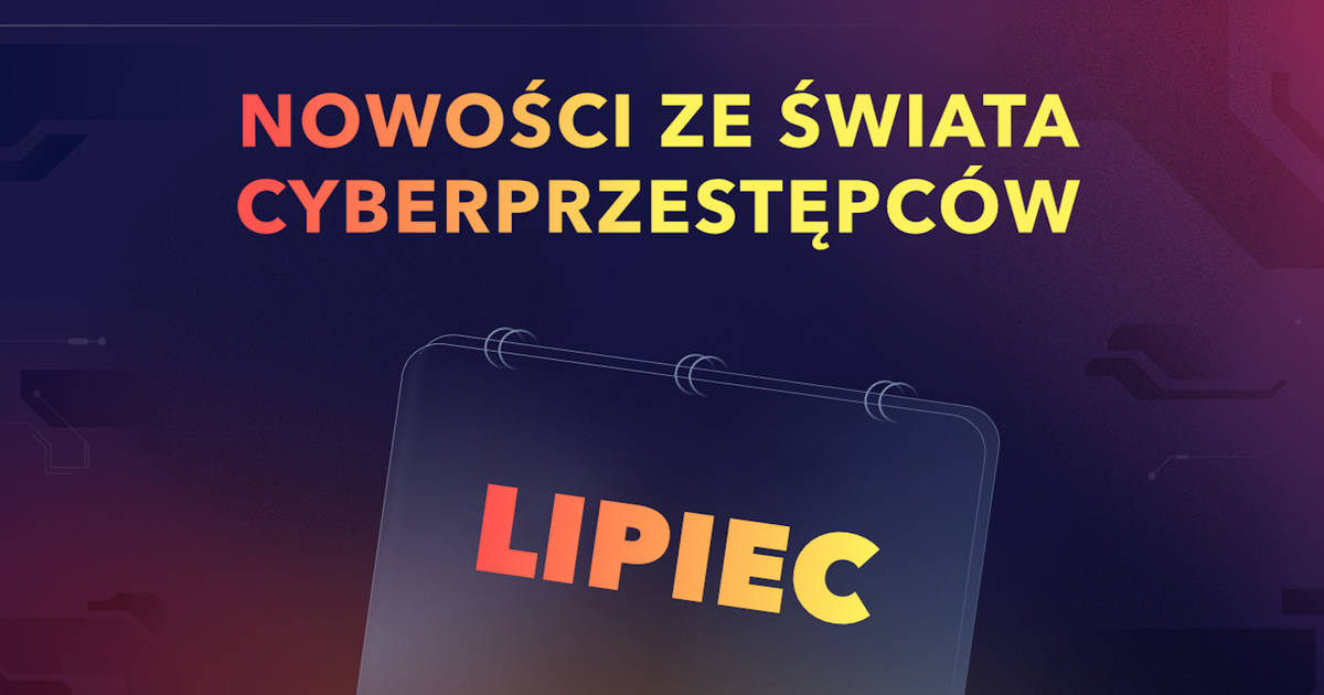 Nowości ze świata cyberprzestępczego - lipiec 2023 r.